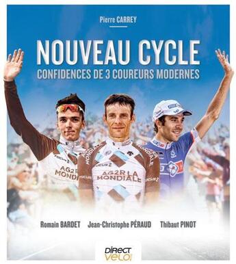 Couverture du livre « Nouveau cycle ; confidences de 3 coureurs modernes » de Pierre Carrey et Jean-Christophe Peraud et Thibaut Pinot aux éditions Direct Velo