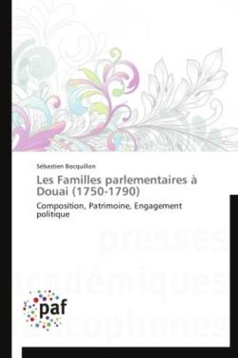 Couverture du livre « Les familles parlementaires a douai (1750-1790) - composition, patrimoine, engagement politique » de Bocquillon Sebastien aux éditions Presses Academiques Francophones