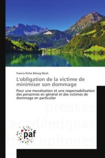 Couverture du livre « L'obligation de la victime de minimiser son dommage : Pour une moralisation et une responsabilisation des personnes en général et des victimes de dommage » de Francis Riche Bilong Nkoh aux éditions Presses Academiques Francophones