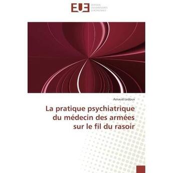 Couverture du livre « La pratique psychiatrique du medecin des armees sur le fil du rasoir » de Ledoux Arnaud aux éditions Editions Universitaires Europeennes