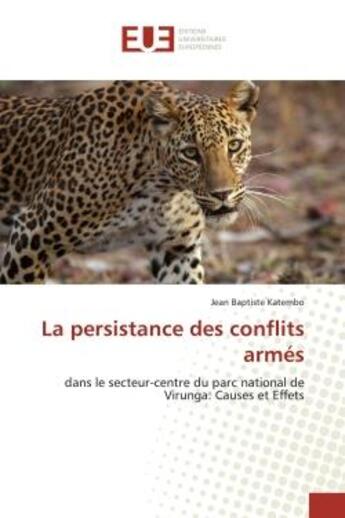 Couverture du livre « La persistance des conflits armés : dans le secteur-centre du parc national de Virunga: Causes et Effets » de Jean Katembo aux éditions Editions Universitaires Europeennes