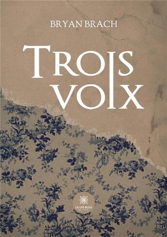 Couverture du livre « Trois voix » de Brach Bryan aux éditions Le Lys Bleu