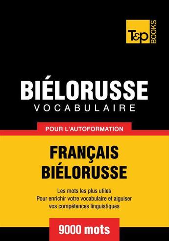 Couverture du livre « Vocabulaire Français-Biélorusse pour l'autoformation - 9000 mots » de Andrey Taranov aux éditions T&p Books