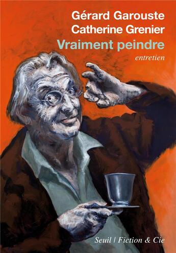 Couverture du livre « Vraiment peindre ; entretien » de Catherine Grenier et Gerard Garouste aux éditions Seuil