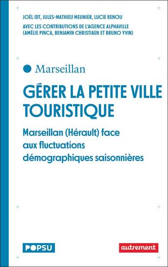 Couverture du livre « Gérer la petite ville touristique : Marseillan (Hérault) face aux fluctuations démographiques saisonnières » de Joel Idt et Lucie Renou et Jules-Mathieu Meunier aux éditions Autrement