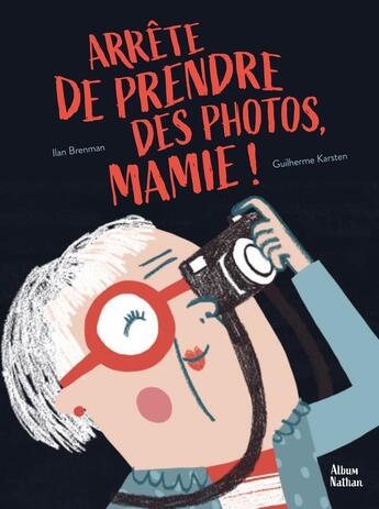 Couverture du livre « Arrête de prendre des photos Mamie ! » de Ilan Brenman et Guilherme Karsten aux éditions Nathan