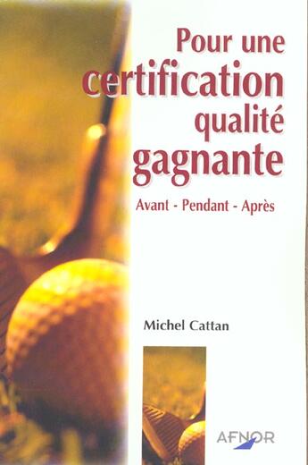 Couverture du livre « Pour une certification qualite gagnante.avant, pendant, apres » de Michel Cattan aux éditions Afnor