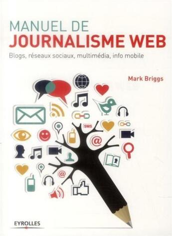 Couverture du livre « Manuel de journalisme web ; blogs, réseaux sociaux, multimédia, info mobile » de Mark Briggs aux éditions Eyrolles