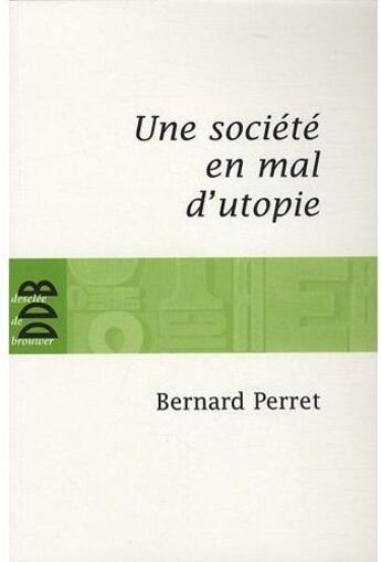 Couverture du livre « Une société en mal d'utopie » de Bernard Perret aux éditions Desclee De Brouwer