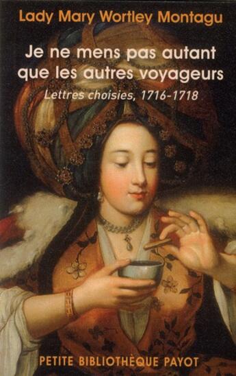 Couverture du livre « Je ne mens pas autant que les autres voyageurs ; lettres choisies 1716-1718 » de Mary-Wortley Montagu aux éditions Payot