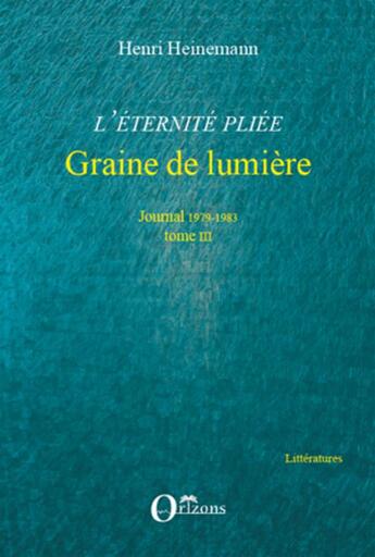 Couverture du livre « L'éternité pliée t.3 ; graine de lumière ; journal 1979-1983 » de Henri Heinemann aux éditions Orizons