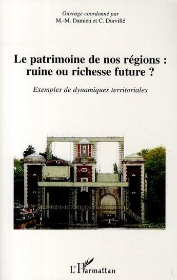 Couverture du livre « Le patrimoine de nos régions ; ruine ou richesse future ? ; exemples de dynamiques territoriales » de Christian Dorville et Marie-Madeleine Damien aux éditions L'harmattan