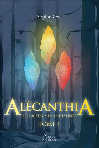 Couverture du livre « Alecanthia les cristaux de la destinee tome 1 » de Owl Sophie aux éditions Amalthee