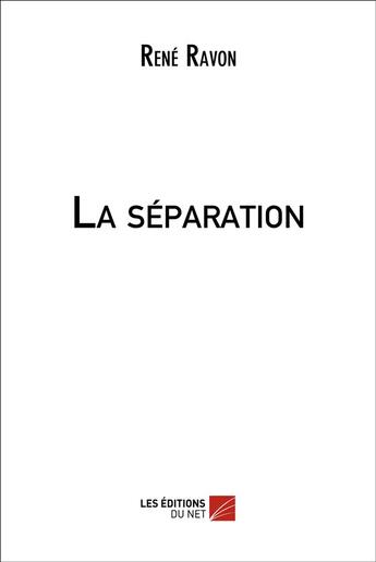 Couverture du livre « La séparation » de Rene Ravon aux éditions Editions Du Net