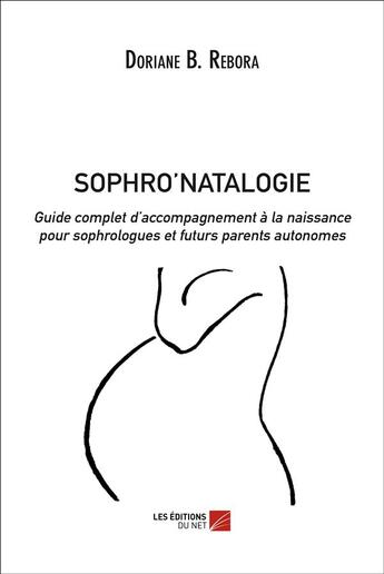 Couverture du livre « Sophro'natalogie ; guide complet d'accompagnement à la naissance pour sophrologues et futurs parents autonomes » de Doriane B. Rebora aux éditions Editions Du Net