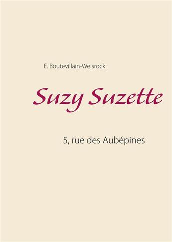 Couverture du livre « Suzy Suzette ; 5, rue des Aubépines » de E. Boutevillain-Weisrock aux éditions Books On Demand