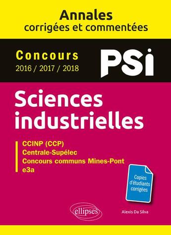 Couverture du livre « Annales corrigés et commentées ; sciences industrielles ; PSI » de Alexis Da Silva aux éditions Ellipses