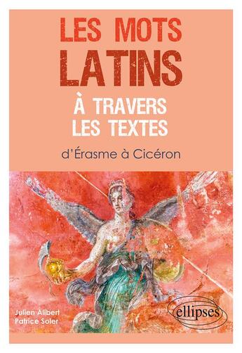 Couverture du livre « Les mots latins à travers les textes : d'Erasme à Cicéron » de Patrice Soler et Julien Alibert aux éditions Ellipses