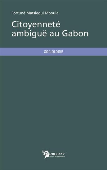 Couverture du livre « Citoyenneté ambiguë au Gabon » de Fortune Matsiegui Mboula aux éditions Publibook