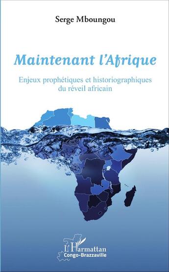 Couverture du livre « Maintenant l'afrique enjeux prophétiques et historiographiques du reveil africain » de Serge Mboungou aux éditions L'harmattan