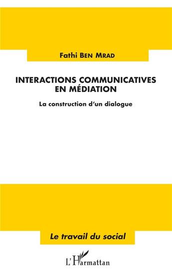 Couverture du livre « Interactions communicatives en médiation ; la construction d'un dialogue » de Fathi Ben Mrad aux éditions L'harmattan