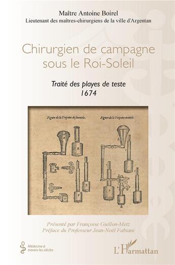 Couverture du livre « Chirurgien de campagne sous le Roi-Soleil ; traité des playes de teste 1674 » de Antoine Boirel aux éditions L'harmattan