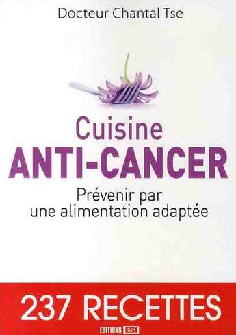 Couverture du livre « Cuisine anti-cancer ; prévenir par une alimentation adaptée » de Chantal Tse aux éditions Editions Esi