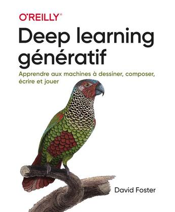 Couverture du livre « Deep learning génératif : Apprendre aux machines à dessiner, composer, écrire et jouer » de David Foster aux éditions First Interactive