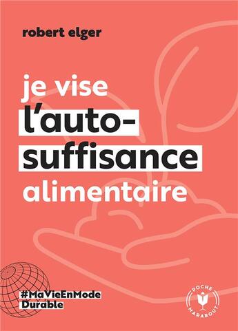 Couverture du livre « Je vise l'auto-suffisance alimentaire » de Robert Elger aux éditions Marabout