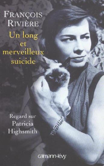 Couverture du livre « Un long et merveilleux suicide : Regard sur Patricia Highsmith » de Francois Riviere aux éditions Calmann-levy