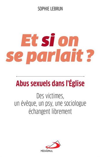 Couverture du livre « Abus sexuels dans l'Eglise, et si on se parlait ? des victimes, un évêque, un psy, une sociologue échangent librement » de Sophie Lebrun aux éditions Mediaspaul