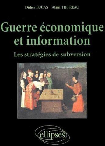 Couverture du livre « Guerre economique et information - les strategies de subversion » de Lucas/Triffeau aux éditions Ellipses