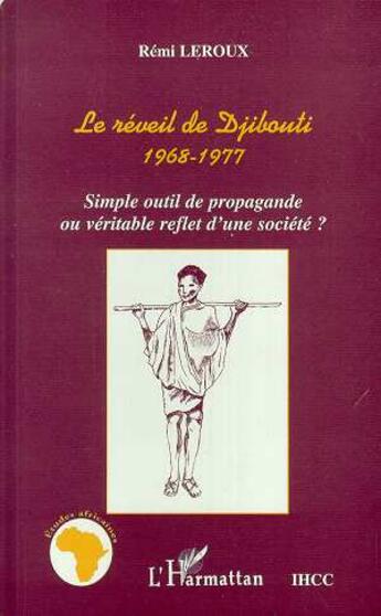 Couverture du livre « Le reveil de djibouti 1968-1977 - simple outil de propagande ou veritable reflet d'une societe ? » de Leroux Remi aux éditions L'harmattan