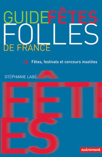 Couverture du livre « Fetes folles de france - guide des fetes » de Stephanie Labe aux éditions Autrement