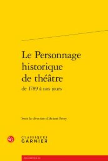 Couverture du livre « Le personnage historique de théâtre ; de 1789 à nos jours » de  aux éditions Classiques Garnier