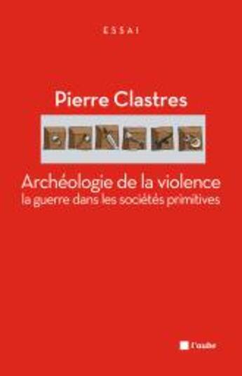 Couverture du livre « Archéologie de la violence : la guerre dans les societes primitives » de Pierre Clastres aux éditions Editions De L'aube