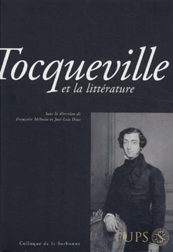 Couverture du livre « Tocqueville et la littérature » de Francoise Melonio et Jose-Luis Diaz aux éditions Sorbonne Universite Presses