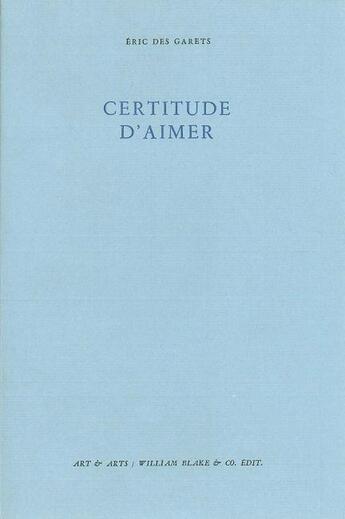 Couverture du livre « Certitude d'aimer » de Eric Des Garets aux éditions William Blake & Co