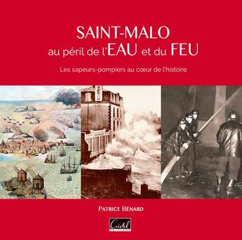 Couverture du livre « Saint-Malo au péril de l'eau et du feu » de Patrice Benard aux éditions Cristel