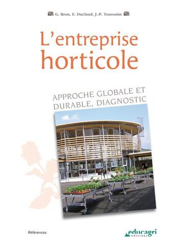 Couverture du livre « L'entreprise horticole ; approche globale et durable, diagnostic » de Gilbert Bron et Eric Duclaud et Jean-Paul Toussaint aux éditions Educagri