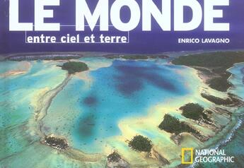 Couverture du livre « Le monde entre ciel et terre » de Enrico Lavagno aux éditions National Geographic