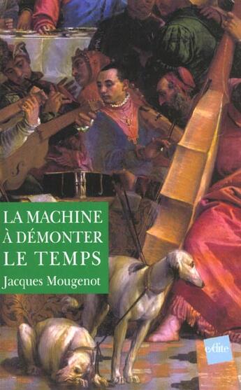 Couverture du livre « La Machine A Demonter Le Temps » de Jacques Mougenot aux éditions Edite