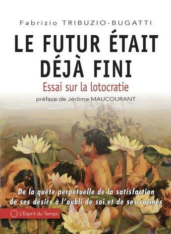 Couverture du livre « Le futur était déjà fini ! essai sur la lotocratie » de Fabrizio Tribuzio-Bugatti aux éditions L'esprit Du Temps