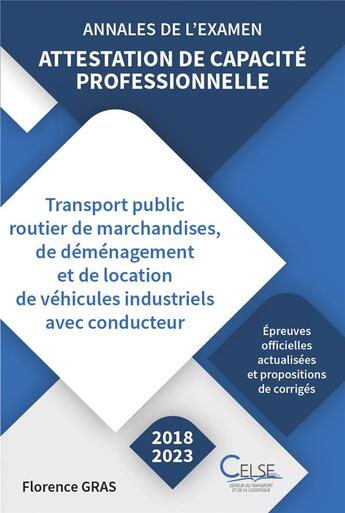 Couverture du livre « Annales de l'examen - Attestation de capacité professionnelle Marchandises (2018/2023) : Attestation de capacité professionnelle Marchandises (2018/2023) » de Florence Gras aux éditions Celse