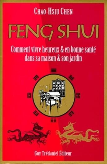 Couverture du livre « Feng Shui - Comment vivre heureux & en bonne santé dans sa maison & son jardin » de Chao-Hsiu Chen aux éditions Guy Trédaniel