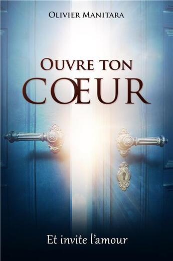 Couverture du livre « Ouvre ton coeur et invite l'amour » de Olivier Manitara aux éditions Essenia