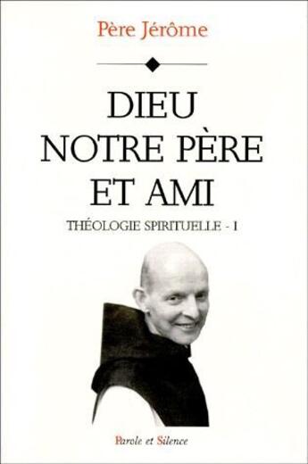 Couverture du livre « Théologie spirituelle t.1 ; Dieu notre père et ami » de Jerome aux éditions Parole Et Silence