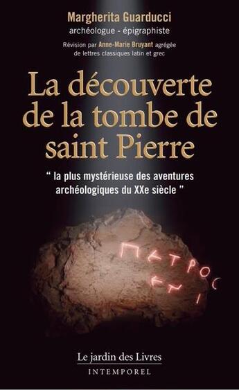 Couverture du livre « La découverte de la tombe de Saint Pierre: La plus mystérieuse des aventures archéologiques du XXe siècle » de Margherita Guarducci aux éditions Jardin Des Livres