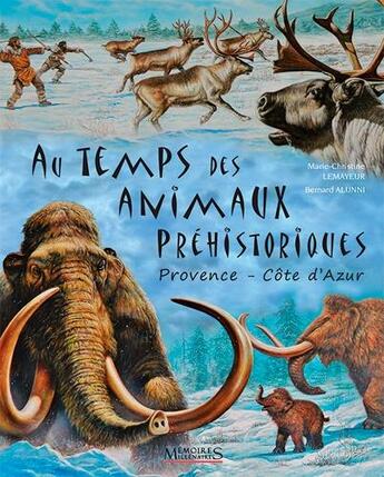 Couverture du livre « Au temps des animaux préhistoriques ; Provence-Côte d'Azur » de Marie-Christine Lemayeur et Bernard Alunni aux éditions Memoires Millenaires