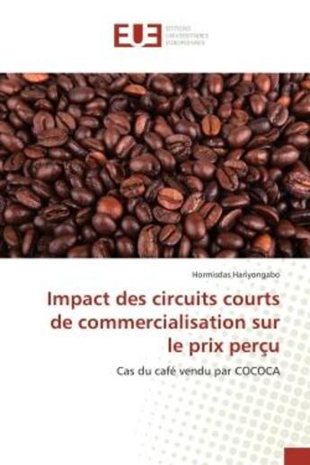 Couverture du livre « Impact des circuits courts de commercialisation sur le prix perçu : Cas du café vendu par COCOCA » de Hariyongabo aux éditions Editions Universitaires Europeennes